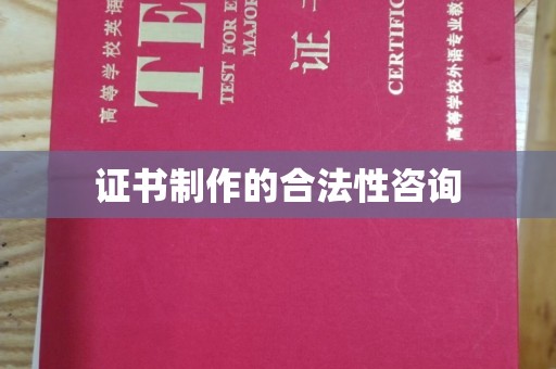 城东证书制作的合法性咨询