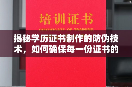城东揭秘学历证书制作的防伪技术，如何确保每一份证书的真实性