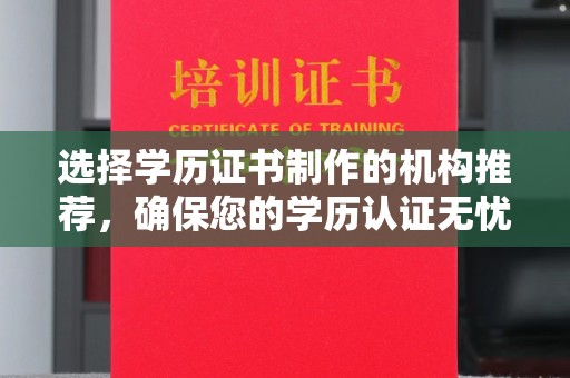 城东选择学历证书制作的机构推荐，确保您的学历认证无忧
