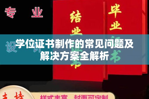 城东学位证书制作的常见问题及解决方案全解析