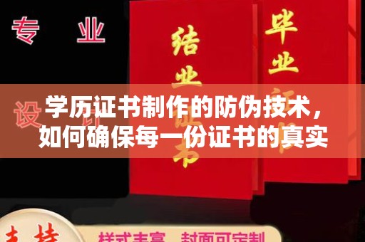 城东学历证书制作的防伪技术，如何确保每一份证书的真实性