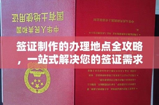 城东签证制作的办理地点全攻略，一站式解决您的签证需求