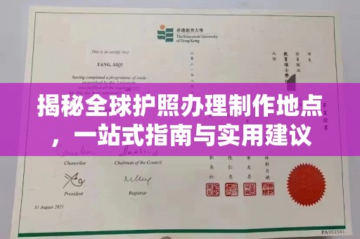 城东揭秘全球护照办理制作地点，一站式指南与实用建议