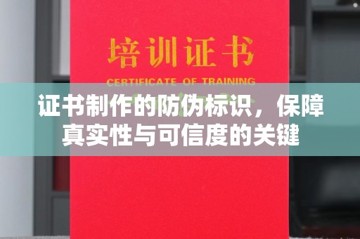 城东证书制作的防伪标识，保障真实性与可信度的关键