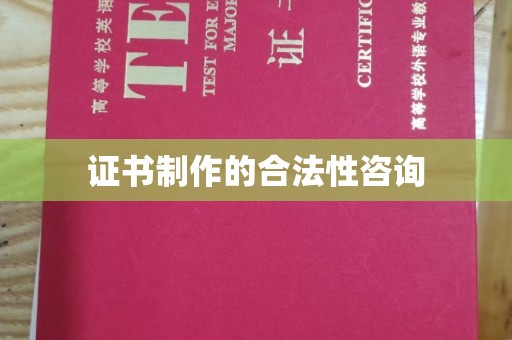 城东证书制作的合法性咨询