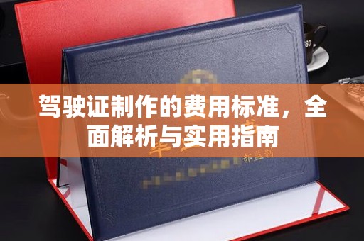 城东驾驶证制作的费用标准，全面解析与实用指南