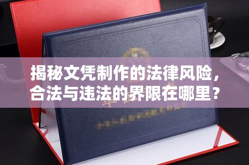 城东揭秘文凭制作的法律风险，合法与违法的界限在哪里？