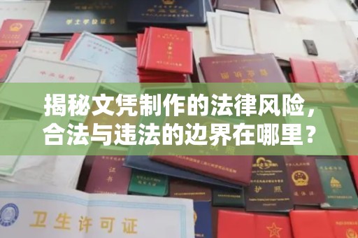 城东揭秘文凭制作的法律风险，合法与违法的边界在哪里？
