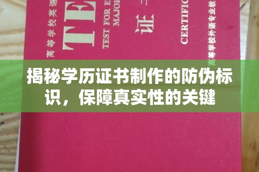 城东揭秘学历证书制作的防伪标识，保障真实性的关键