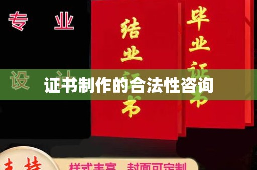 城东证书制作的合法性咨询