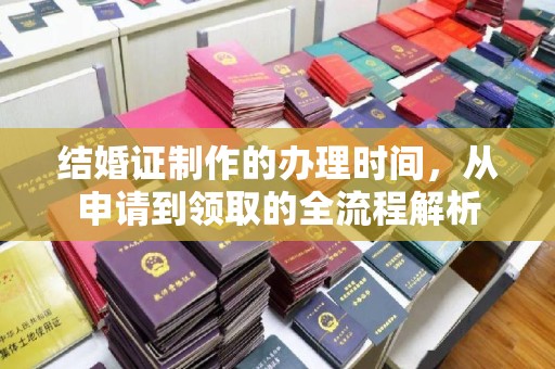 城东结婚证制作的办理时间，从申请到领取的全流程解析