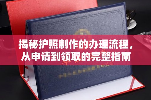 城东揭秘护照制作的办理流程，从申请到领取的完整指南